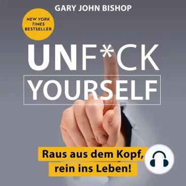 Unfuck Yourself - Raus aus dem Kopf, rein ins Leben!